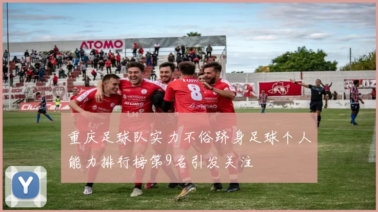 重庆足球队实力不俗跻身足球个人能力排行榜第9名引发关注