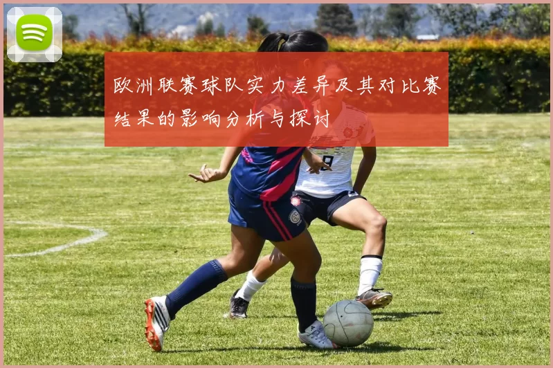 欧洲联赛球队实力差异及其对比赛结果的影响分析与探讨