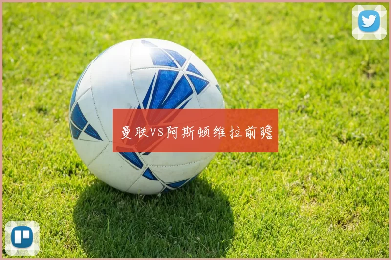 曼联vs阿斯顿维拉前瞻